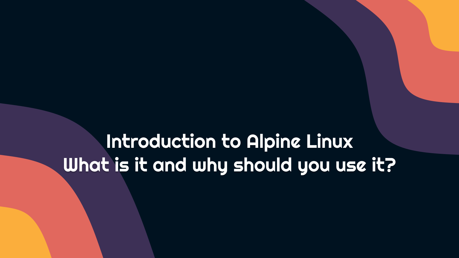 Alpine Linux What is it and why should you use it?