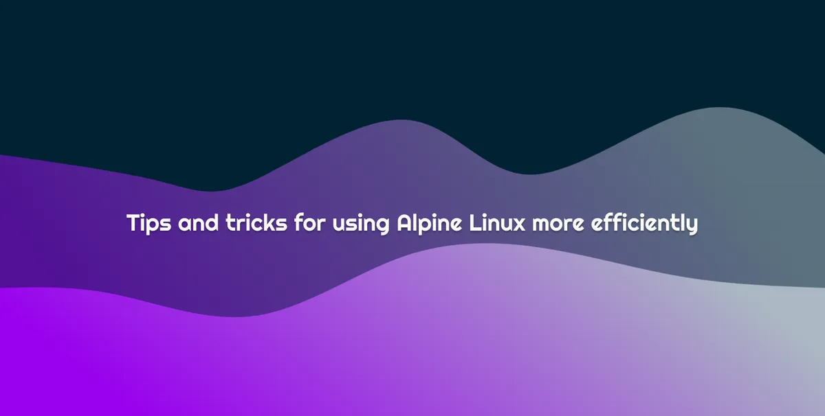 Tips and tricks for using Alpine Linux more efficiently