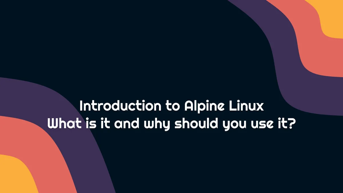Introduction to Alpine Linux: What is it and why should you use it?
